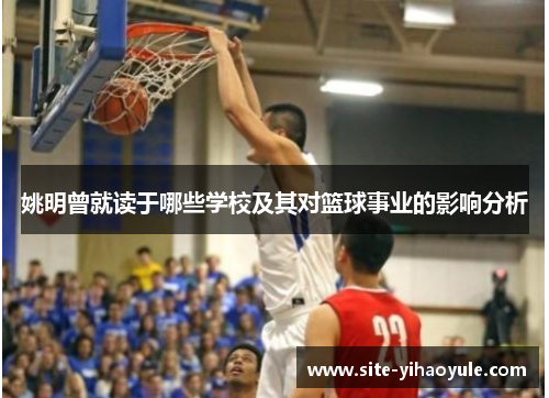 姚明曾就读于哪些学校及其对篮球事业的影响分析