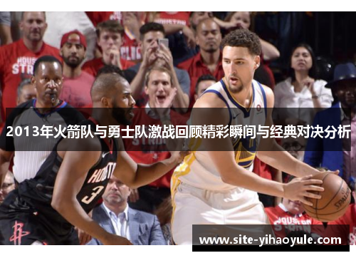 2013年火箭队与勇士队激战回顾精彩瞬间与经典对决分析