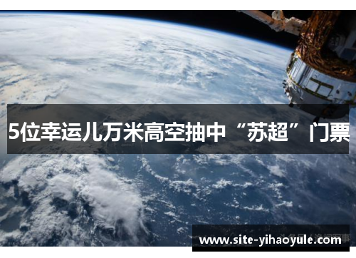 5位幸运儿万米高空抽中“苏超”门票