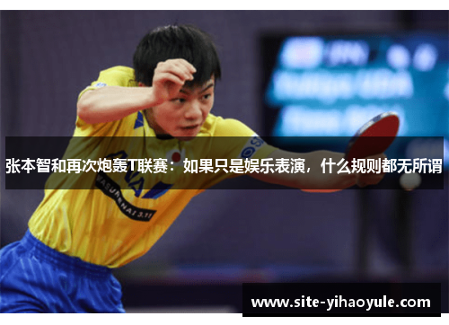 张本智和再次炮轰T联赛：如果只是娱乐表演，什么规则都无所谓